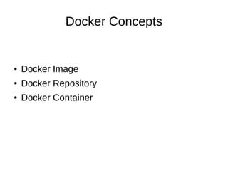 Docker Concepts
● Docker Image
● Docker Repository
● Docker Container
 