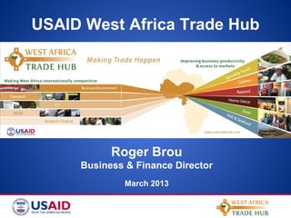 USAID West Africa Trade Hub




           Roger Brou
     Business & Finance Director
             March 2013
 