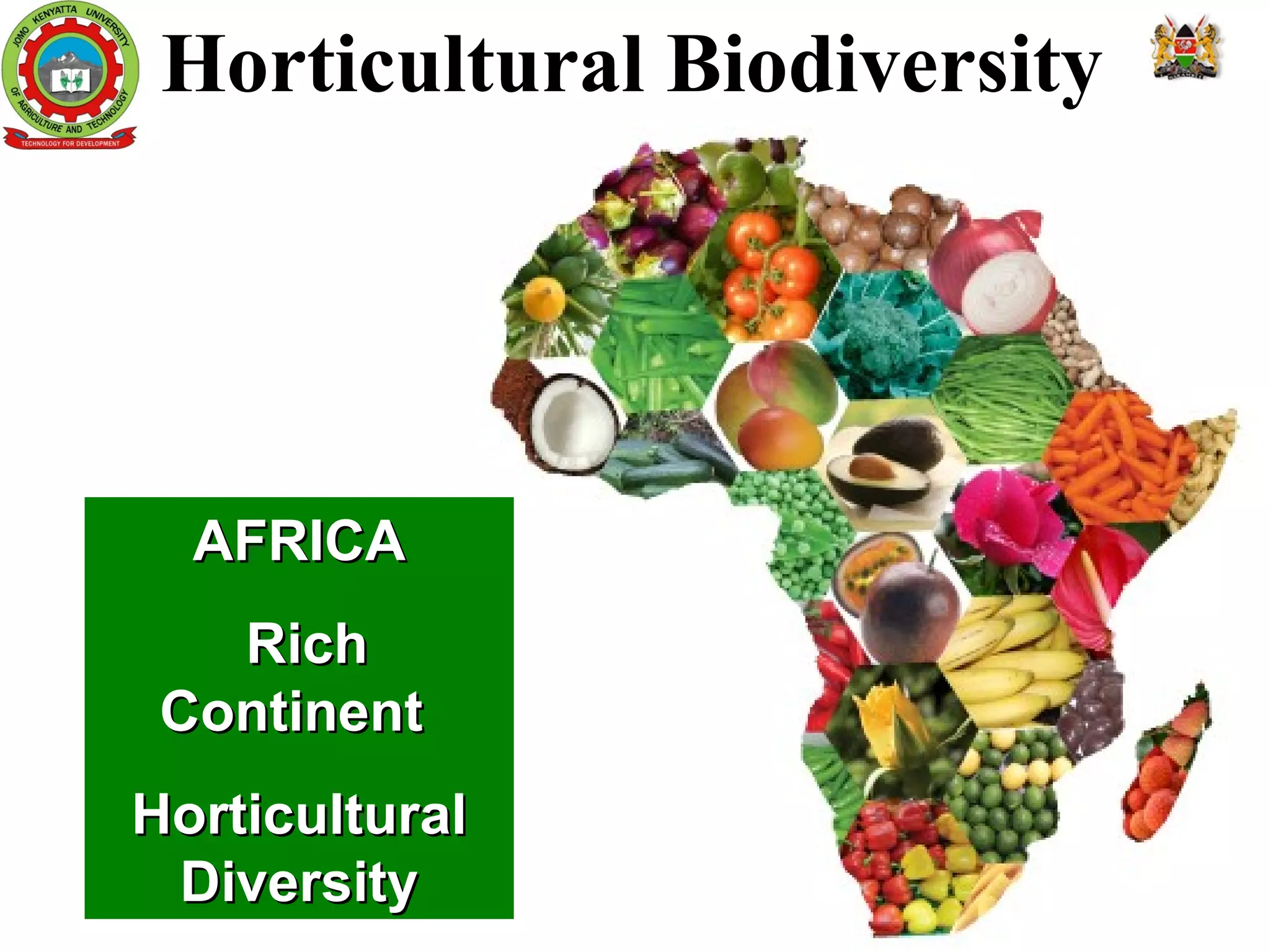 AFRICAAFRICA
RichRich
ContinentContinent
HorticulturalHorticultural
DiversityDiversity
Horticultural Biodiversity
 