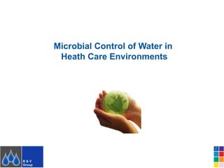 Microbial Control of Water in
Heath Care Environments
 