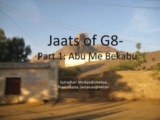Jaats of G8-  Part 1: Abu Me Bekabu Sutradhar: Modiya@chodiya Prastutkarta: Jamaican@Mican 
