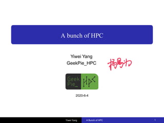 Yiwei Yang A Bunch of HPC 1
Yiwei Yang
GeekPie_HPC
2020-6-4
A bunch of HPC
 