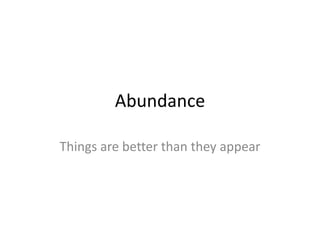 Abundance

Things are better than they appear
 