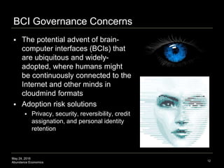 May 24, 2016
Abundance Economics
BCI Governance Concerns
 The potential advent of brain-
computer interfaces (BCIs) that
...