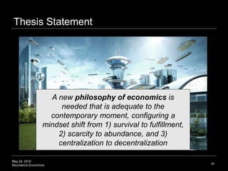 May 24, 2016
Abundance Economics
Thesis Statement
40
A new philosophy of economics is
needed that is adequate to the
conte...