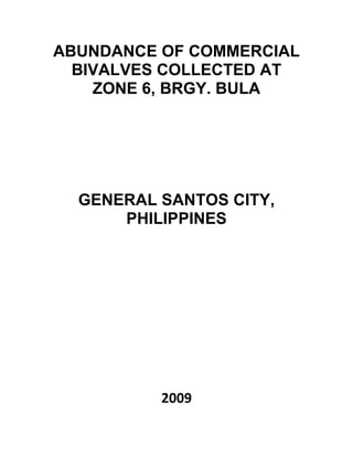 ABUNDANCE OF COMMERCIAL BIVALVES COLLECTED AT 
ZONE 6, BRGY. BULA 
GENERAL SANTOS CITY, PHILIPPINES 
2009  
