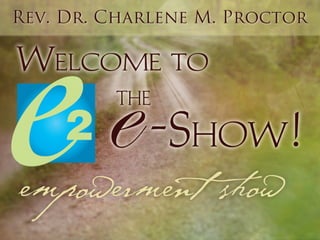 Welcome to the eShow hosted by Rev. Dr. Charlene M. Proctor 