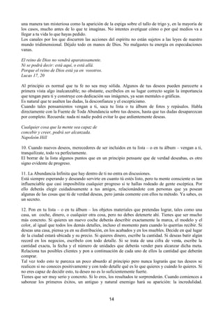 /D
SHUVRQD TXH GLR OD FRQIHUHQFLD KL]R KLQFDSLp HQ TXH OD PHQWH VXEFRQVFLHQWH FDSWD ODV LPiJHQHV
PXFKRPHMRUTXHODVSDODEUDVGHPRGRTXHVLORJUDPRVLPSULPLUHQHOODFODUDPHQWHODLPDJHQGH
DTXHOORTXHGHVHDPRVIRU]RVDPHQWHVHFRQYHUWLUiHQUHDOLGDG
(QFXDQWROOHJyDVXFDVD*OHQQD6DOVEXUVHSXVRPDQRVDODREUD
'HFLGLGD D FRQYHUWLU HQ LPiJHQHV OD OLVWD GH VXV GHVHRV  VH GHGLFy D UHFRUWDU  UHXQLU IRWRV GH
UHYLVWDV DWUDVDGDV TXH UHSUHVHQWDUDQ WRGR DTXHOOR SRU OR TXH HOOD VXVSLUDED FRORFiQGRODV
VHJXLGDPHQWHHQXQKHUPRVRiOEXPGHIRWRV(QWUHODVIRWRJUDItDVVHOHFFLRQDGDVHVWDEDQ

           8QKRPEUHGHDJUDGDEOHDSDULHQFLD
           8QD PXMHU± HOODPLVPD± YHVWLGDGHQRYLDMXQWRDXQKRPEUHGHVPRNLQJ
           0XFKDVIORUHV
           'LDPDQWHV
           8QDLVODHQHOFDULEH
           8QDERQLWDFDVD
           8QD PXMHU ± RWUD YH] HOOD PLVPD ± TXH HUD QRPEUDGD YLFHSUHVLGHQWH GH XQD JUDQ
            FRPSDxtD

'RV PHVHV PiV WDUGH FRQRFtD D TXLHQ XQ DxR GHVSXpV VH FRQYHUWLUtD HQ VX PDULGR 6X KREE HUD
FROHFFLRQDU GLDPDQWHV VX SDVLyQ UHJDODU URVDV 6H FDVDURQ HQ /DJXQD %HDFK DOLIRUQLD FRQ ORV
WUDMHVTXHHOODKDEtDSUHYLVWR/DOXQDGHPLHOODSDVDURQHQXQDLVODGHODULEH
8QDxRGHVSXpVVHPXGDURQDXQDFDVDFRPRODTXHHOODKDEtDSODQHDGRGRVPHVHVPiVWDUGHHUD
QRPEUDGDYLFHSUHVLGHQWHGHVXFRPSDxtD± ODSULPHUDPXMHUTXHOOHJDEDDRFXSDUGLFKRFDUJR
*OHQQDWHUPLQDVXUHODWRDFRQVHMDQGRDWRGRVTXHSRQJDPRVQXHVWURVGHVHRVHQLPiJHQHVDOLJXDO
TXH HOOD KL]R SXHV VLJXLHQGR HVWH VHQFLOOR PpWRGR  VDELHQGR TXH OD PHQWH VXEFRQVFLHQWH ± HQ
GRQGH KD TXH JUDEDU ODV LPiJHQHV ± HVWi SHUPDQHQWHPHQWH FRQHFWDGD FRQ OD )XHQWH GH WRGD
$EXQGDQFLDQRKDVXHxRVLPSRVLEOHV




                                                       
 