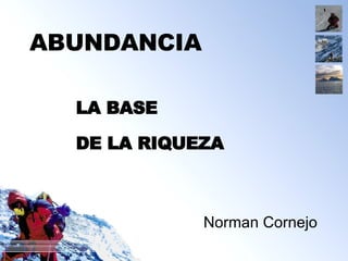 ABUNDANCIA Norman Cornejo LA BASE  DE LA RIQUEZA 