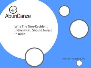 Why The Non-Resident
Indian (NRI) Should Invest
in India.




                             Smile on the Dotted Line
 