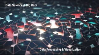 Data Science & Big Data
Data Processing & Visualization
 