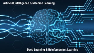 Artificial Intelligence & Machine Learning
Deep Learning & Reinforcement Learning
 