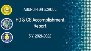 ABUNO HIGH SCHOOL
HG & CG Accomplishment
Report
S.Y. 2021-2022
 
