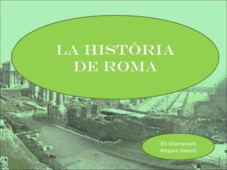 LA HISTÒRIA
DE Roma

IES Vilamarxant
Amparo Gasent

 