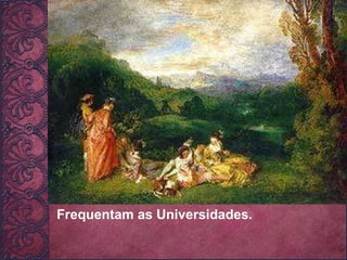 Frequentam as Universidades. 