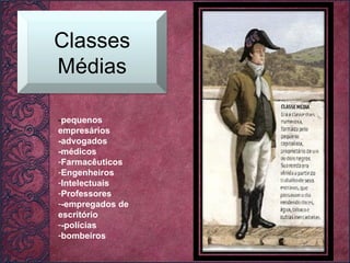 - pequenos empresários -advogados -médicos Farmacêuticos Engenheiros Intelectuais Professores -empregados de escritório -polícias bombeiros Classes Médias 