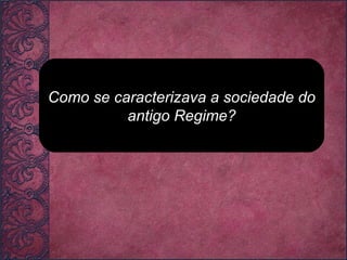 Como se caracterizava a sociedade do antigo Regime? 