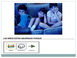 LAS NIÑOS ESTÁN ABURRIDOS PORQUE …………………………………………………….
 