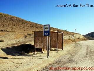 ...there’s A Bus For That




abusforthat.appspot.com
 