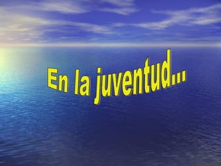 En la juventud... 