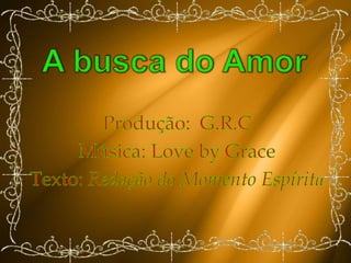 A busca do AmorProdução:  G.R.CMúsica: Love by GraceTexto: Redação do Momento Espírita