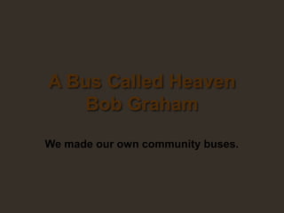 A Bus Called Heaven
Bob Graham
We made our own community buses.

 