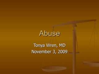 Abuse Tonya Wren, MD November 3, 2009 