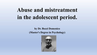 Abuse and mistreatment
in the adolescent period.
by Dr. Bozzi Domenico
(Master's Degree in Psychology)
 