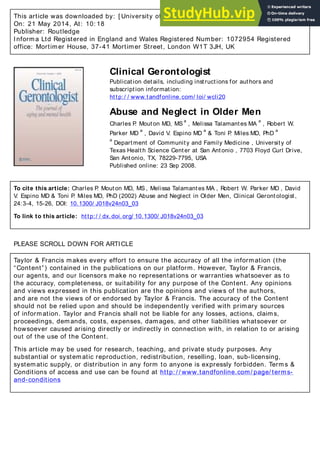 This article was downloaded by: [ University of Georgia]
On: 21 May 2014, At: 10: 18
Publisher: Routledge
Informa Ltd Registered in England and Wales Registered Number: 1072954 Registered
office: Mortimer House, 37-41 Mortimer Street, London W1T 3JH, UK
Clinical Gerontologist
Publication details, including instructions for authors and
subscription information:
http:/ / www.tandfonline.com/ loi/ wcli20
Abuse and Neglect in Older Men
Charles P
. Mouton MD, MS
a
, Melissa Talamantes MA
a
, Robert W.
Parker MD
a
, David V. Espino MD
a
& Toni P
. Miles MD, PhD
a
a
Department of Community and Family Medicine , University of
Texas Health Science Center at San Antonio , 7703 Floyd Curl Drive,
San Antonio, TX, 78229-7795, USA
Published online: 23 Sep 2008.
To cite this article: Charles P
. Mouton MD, MS , Melissa Talamantes MA , Robert W. Parker MD , David
V. Espino MD & Toni P
. Miles MD, PhD (2002) Abuse and Neglect in Older Men, Clinical Gerontologist,
24:3-4, 15-26, DOI: 10.1300/ J018v24n03_03
To link to this article: http:/ / dx.doi.org/ 10.1300/ J018v24n03_03
PLEASE SCROLL DOWN FOR ARTICLE
Taylor & Francis makes every effort to ensure the accuracy of all the information (the
“Content”) contained in the publications on our platform. However, Taylor & Francis,
our agents, and our licensors make no representations or warranties whatsoever as to
the accuracy, completeness, or suitability for any purpose of the Content. Any opinions
and views expressed in this publication are the opinions and views of the authors,
and are not the views of or endorsed by Taylor & Francis. The accuracy of the Content
should not be relied upon and should be independently verified with primary sources
of information. Taylor and Francis shall not be liable for any losses, actions, claims,
proceedings, demands, costs, expenses, damages, and other liabilities whatsoever or
howsoever caused arising directly or indirectly in connection with, in relation to or arising
out of the use of the Content.
This article may be used for research, teaching, and private study purposes. Any
substantial or systematic reproduction, redistribution, reselling, loan, sub-licensing,
systematic supply, or distribution in any form to anyone is expressly forbidden. Terms &
Conditions of access and use can be found at http: / / www.tandfonline.com/ page/ terms-
and-conditions
 