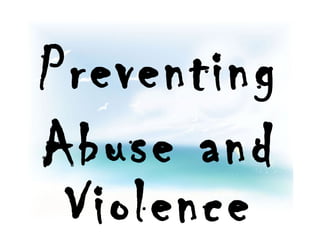 Preventing
Abuse and
Violence
 