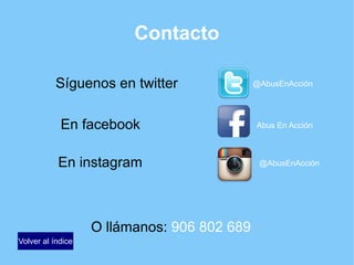 Contacto
Síguenos en twitter @AbusEnAcción
Abus En AcciónEn facebook
@AbusEnAcciónEn instagram
O llámanos: 906 802 689
Volver al índice
 