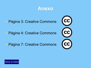 Anexo
● Página 3: Creative Commons
● Página 4: Creative Commons
● Página 7: Creative Commons
Volver al índice
 