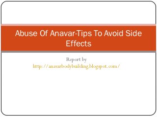Abuse Of Anavar-Tips To Avoid Side
             Effects
                   Report by
    http://anavarbodybuilding.blogspot.com/
 