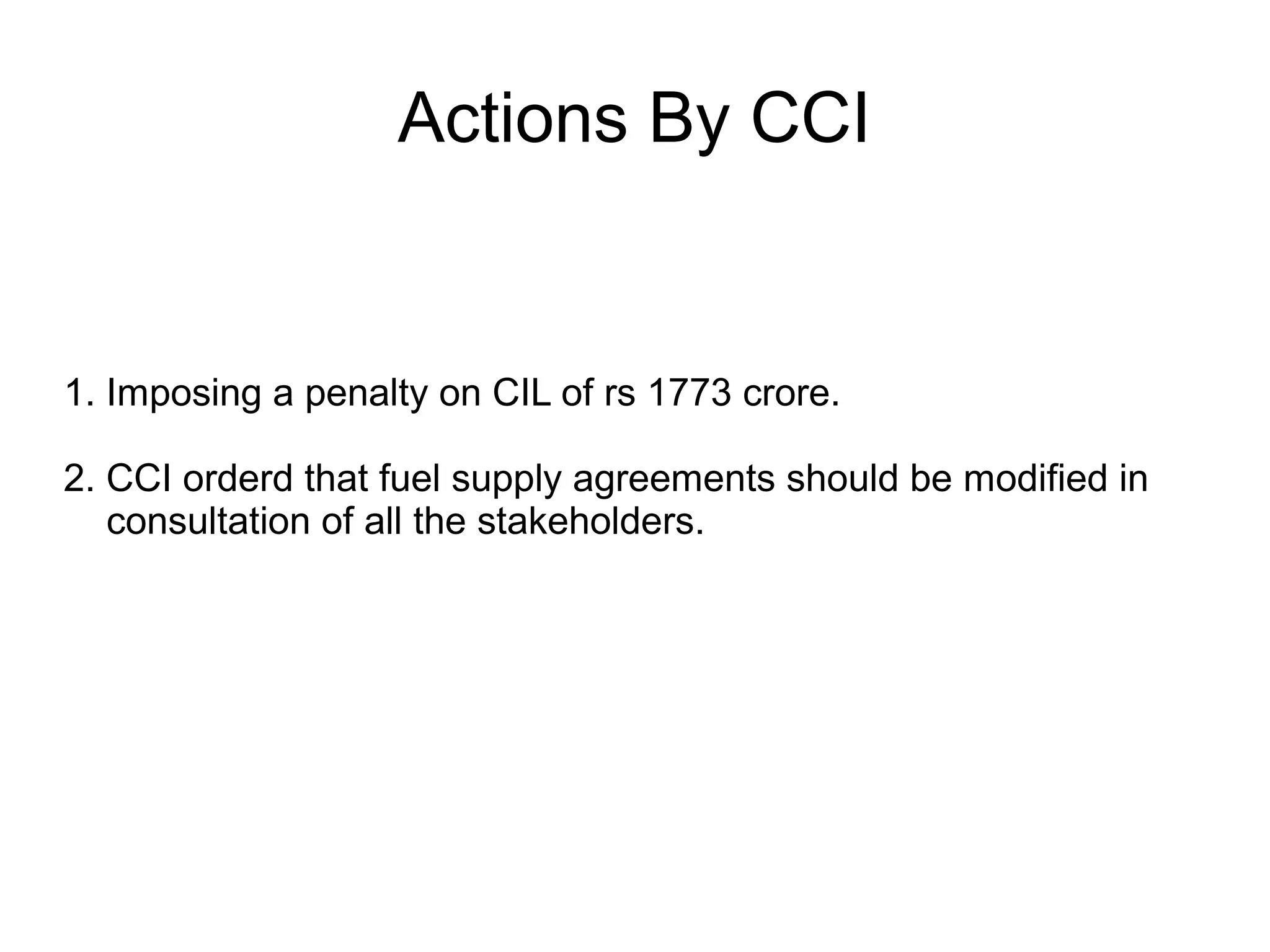 Actions By CCI
1. Imposing a penalty on CIL of rs 1773 crore.
2. CCI orderd that fuel supply agreements should be modified in
consultation of all the stakeholders.
 