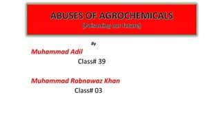 By
Muhammad Adil
Class# 39
Muhammad Rabnawaz Khan
Class# 03
 