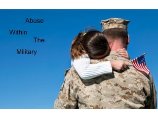 Abuse
Within
         The
  Military
 