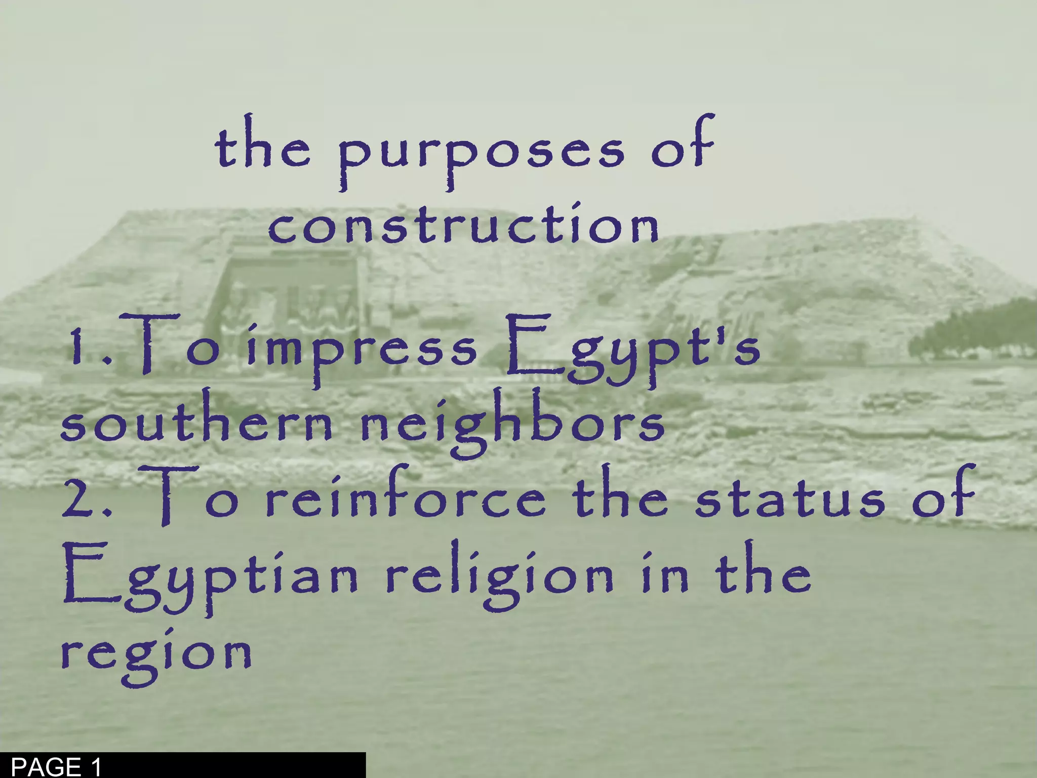 1.To impress Egypt's
southern neighbors
2. To reinforce the status of
Egyptian religion in the
region
the purposes of
construction
PAGE 1