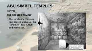 ABU SIMBEL TEMPLES
[EGYPT]
THE GREATER TEMPLE
• The sanctuary contains
four seated statues of Ra-
Horakhty, Ptah, Amun
and Ramesses.
 