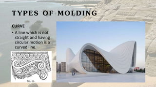 TYPES OF MOLDING
CURVE
• A line which is not
straight and having
circular motion is a
curved line.
 
