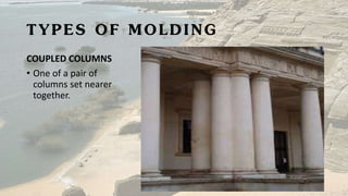TYPES OF MOLDING
COUPLED COLUMNS
• One of a pair of
columns set nearer
together.
 