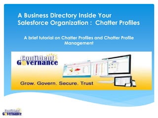 A Business Directory Inside Your
Salesforce Organization : Chatter Profiles
A brief tutorial on Chatter Profiles and Chatter Profile
Management
 