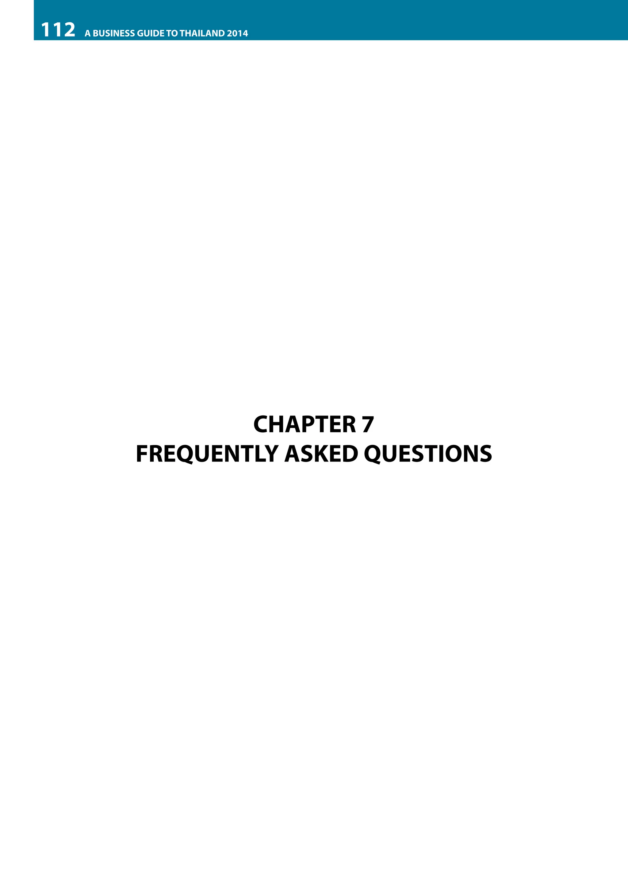 112

A BUSINESS GUIDE TO THAILAND 2014

CHAPTER 7
FREQUENTLY ASKED QUESTIONS

 