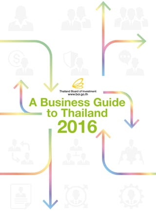 A Business Guide
to Thailand
2016
Thailand Board of Investment
www.boi.go.th
 