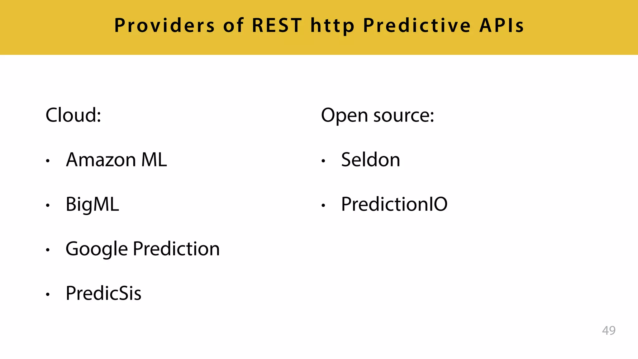 Cloud:
• Amazon ML
• BigML
• Google Prediction
• PredicSis
49
Providers of REST http Predictive APIs
Open source:
• Seldon
• PredictionIO
 