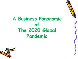 A Business Panoramic
of
The 2020 Global
Pandemic
 