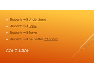 Students will Understand

 Students will Enjoy

 Students will Serve

 Students will be better Prepared


CONCLUSION
 