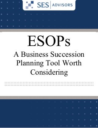 ESOPs
A Business Succession
Planning Tool Worth
Considering

 