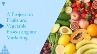 A Project on
Fruits and
Vegetable
Processing and
Marketing
 
