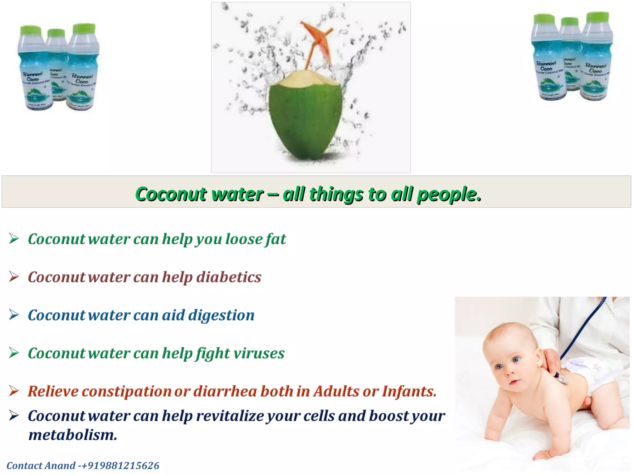 Coconut water – all things to all people.Coconut water – all things to all people.
Contact Anand -+919881215626
 