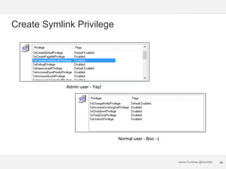 James Forshaw @tiraniddo
Create Symlink Privilege
Admin user - Yay!
Normal user - Boo :-(
60
 